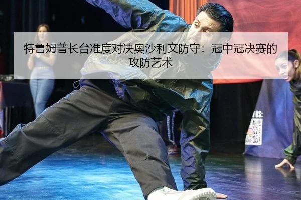 te-lu-mu-pu-zhang-tai-zhun-du-dui-jue-ao-sha-li-wen-fang-shou-guan-zhong-guan-jue-sai-de-gong-fang-yi-shu-3-983.jpg