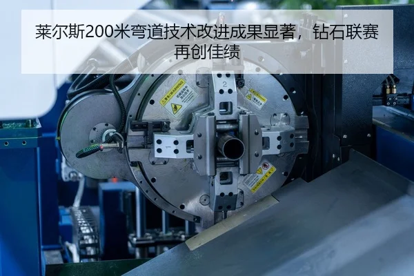 莱尔斯200米弯道技术改进成果显著，钻石联赛再创佳绩