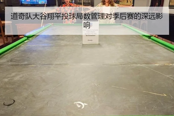 道奇队大谷翔平投球局数管理对季后赛的深远影响