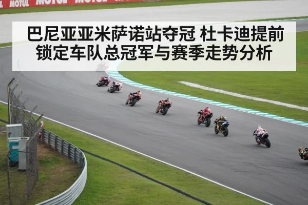 巴尼亚亚米萨诺站夺冠 杜卡迪提前锁定车队总冠军与赛季走势分析